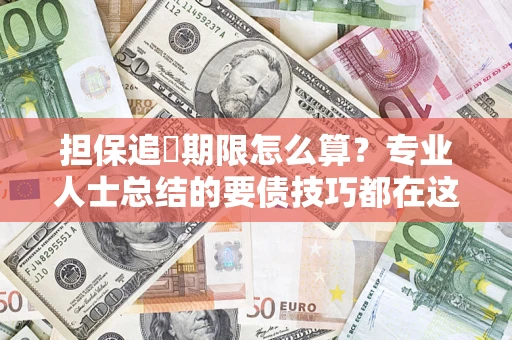 武汉担保追償期限怎么算？专业人士总结的要债技巧都在这里了