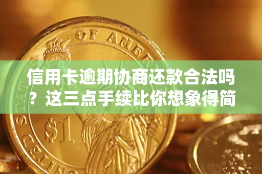 武汉信用卡逾期协商还款合法吗？这三点手续比你想象得简单