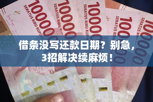 武汉借条没写还款日期？别急，3招解决续麻烦！