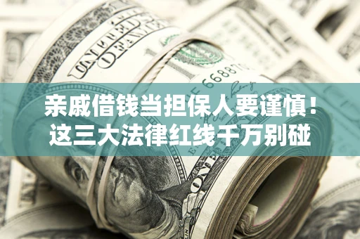 武汉亲戚借钱当担保人要谨慎！这三大法律红线千万别碰