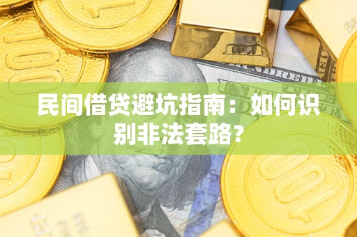 武汉民间借贷避坑指南：如何识别非法套路？