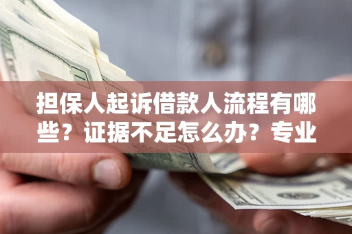 武汉担保人起诉借款人流程有哪些？证据不足怎么办？专业律师解答