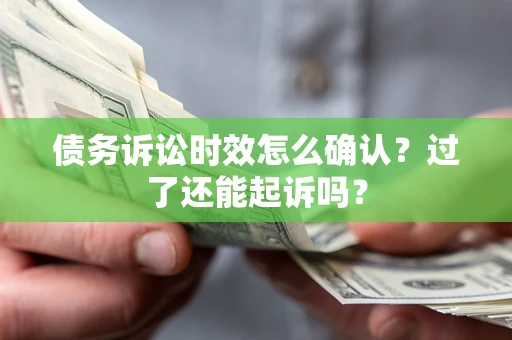武汉债务诉讼时效怎么确认？过了还能起诉吗？