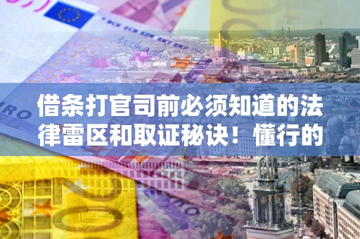 武汉借条打官司前必须知道的法律雷区和取证秘诀！懂行的人已经留好这些证据