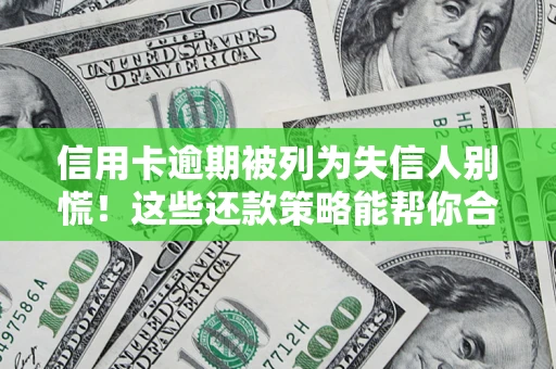 武汉信用卡逾期被列为失信人别慌！这些还款策略能帮你合法止损