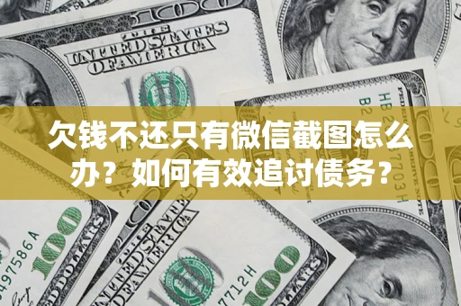 武汉欠钱不还只有微信截图怎么办？如何有效追讨债务？