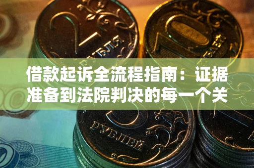 武汉借款起诉全流程指南：证据准备到法院判决的每一个关键步骤