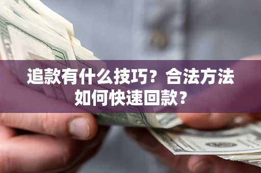 武汉追款有什么技巧？合法方法如何快速回款？