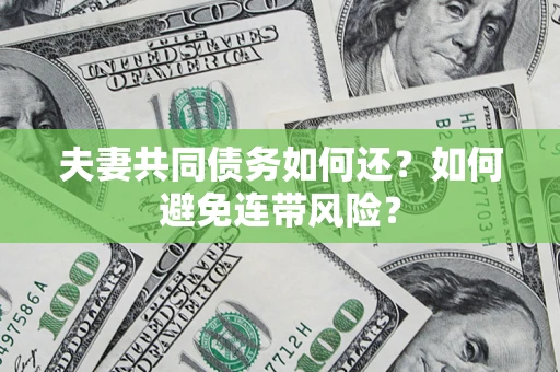 武汉夫妻共同债务如何还？如何避免连带风险？