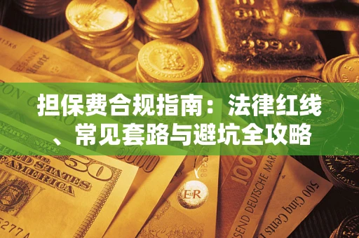武汉担保费合规指南：法律红线、常见套路与避坑全攻略