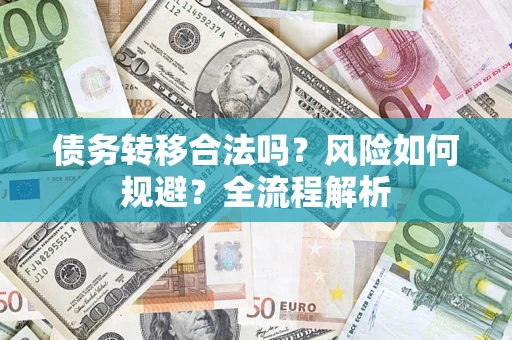 武汉债务转移合法吗？风险如何规避？全流程解析