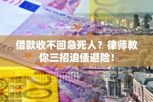 武汉借款收不回急死人？律师教你三招追债避险！