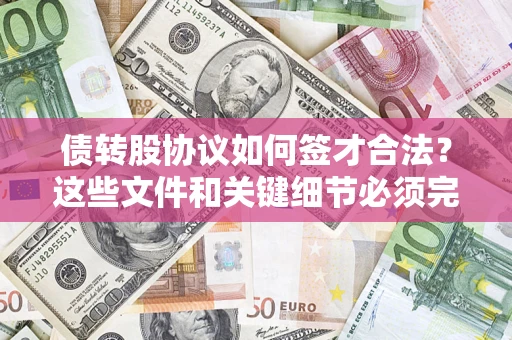 武汉债转股协议如何签才合法？这些文件和关键细节必须完整