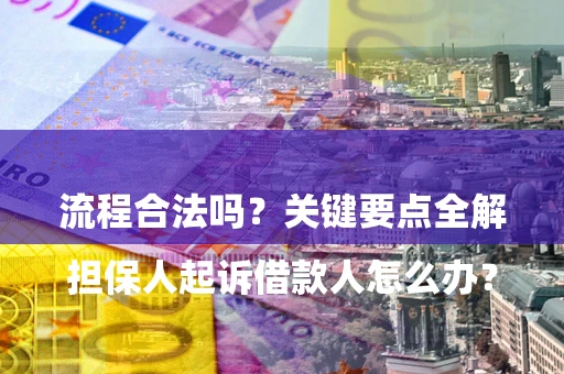 武汉

担保人起诉借款人怎么办？流程合法吗？关键要点全解析