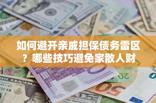 武汉如何避开亲戚担保债务雷区？哪些技巧避免家散人财