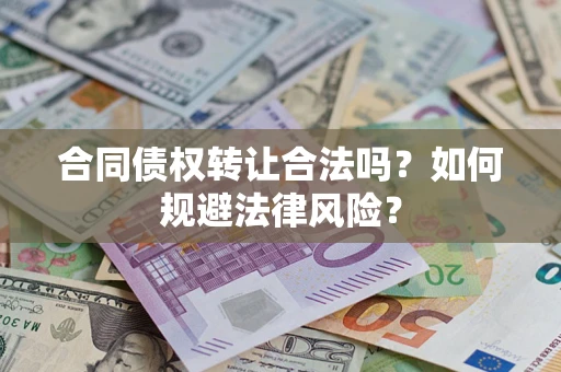 武汉合同债权转让合法吗？如何规避法律风险？