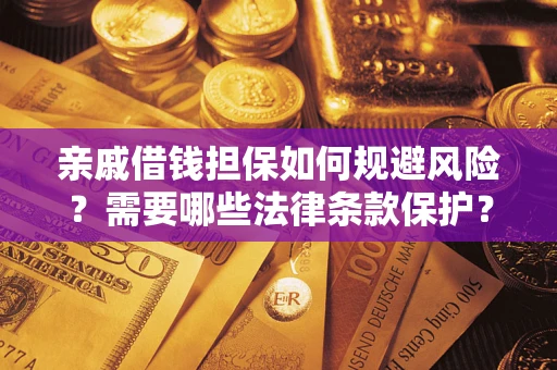 武汉亲戚借钱担保如何规避风险？需要哪些法律条款保护？