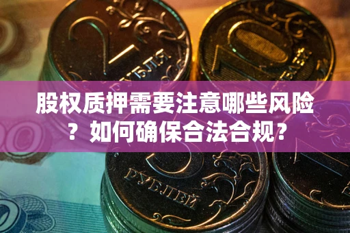 武汉股权质押需要注意哪些风险？如何确保合法合规？