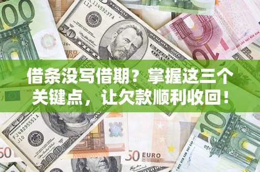 武汉借条没写借期？掌握这三个关键点，让欠款顺利收回！